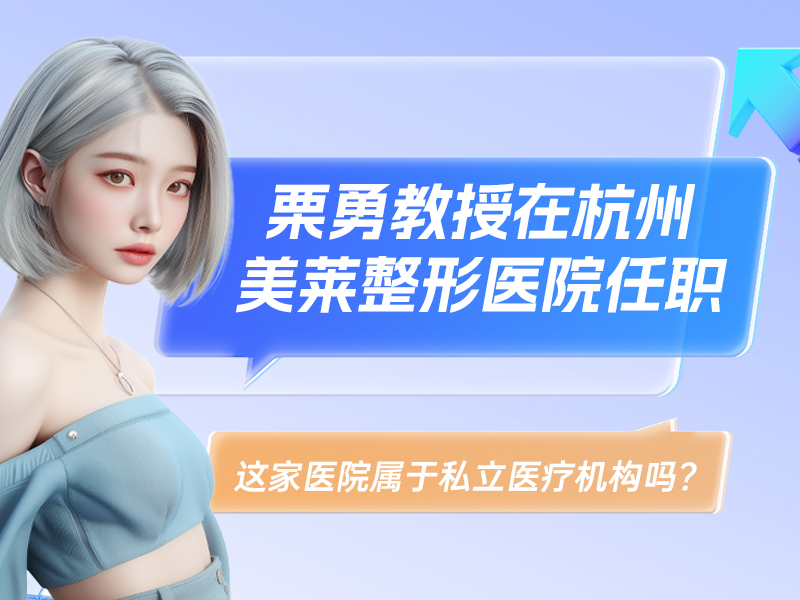 栗勇教授在杭州美莱整形医院任职，这家医院属于私立医疗机构吗？