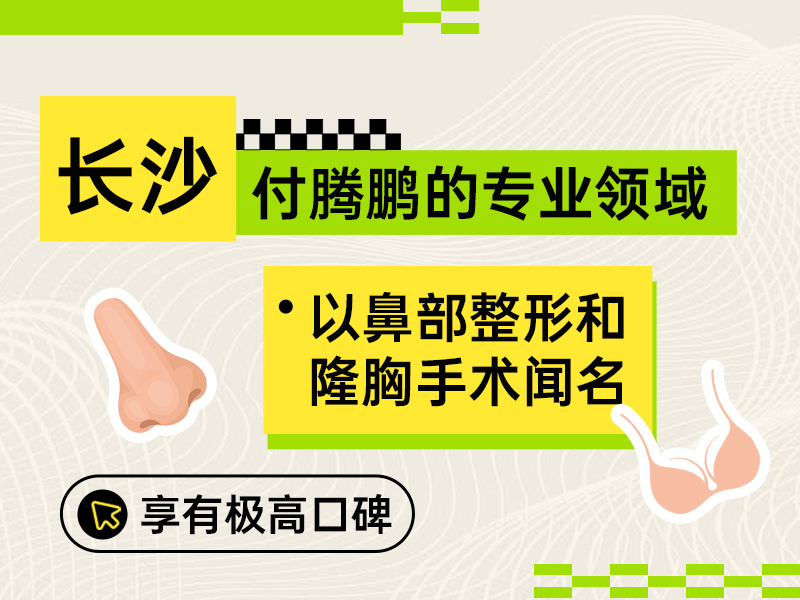 长沙付腾鹏的专业领域：以鼻部整形和隆胸手术闻名，享有极高口碑
